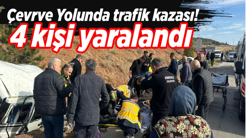 Kırıkkale’de Çevre Yolu’nda Trafik Kazası: 4 Kişi Yaralandı