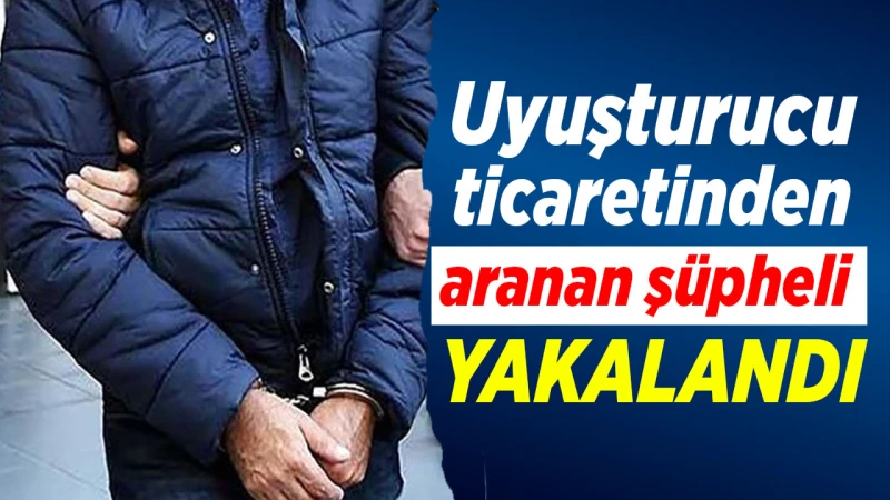 Uyuşturucu ticaretinden aranan şüpheli yakalandı