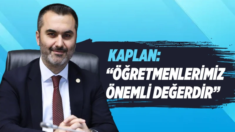 Kaplan: “Öğretmenlerimiz önemli değerdir”