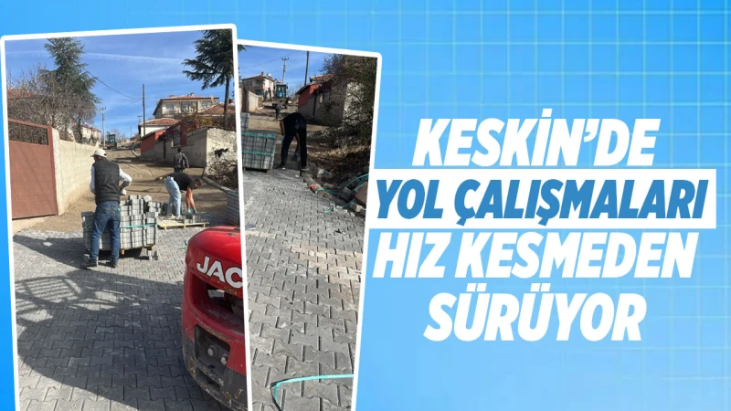 Keskin’de yol çalışmaları hız kesmeden sürüyor