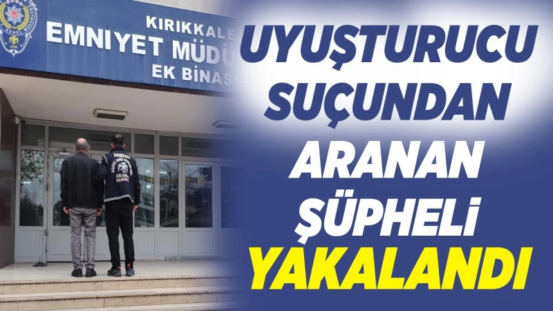 Uyuşturucu suçundan aranan şüpheli yakalandı