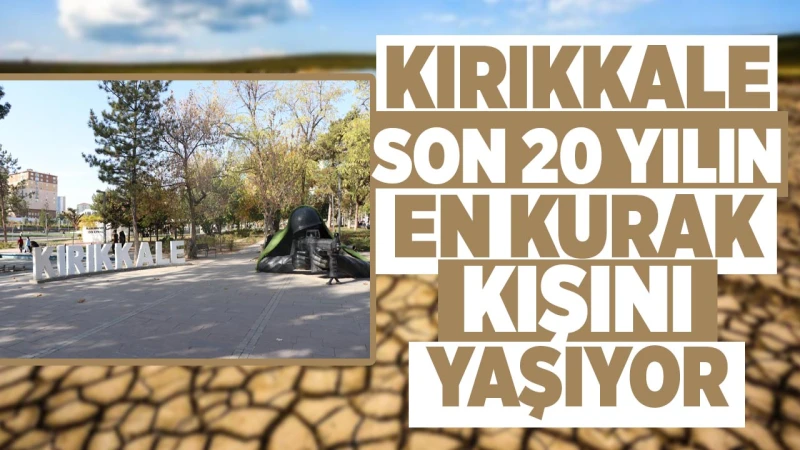 Kırıkkale son 20 yılın en kurak kışını yaşıyor