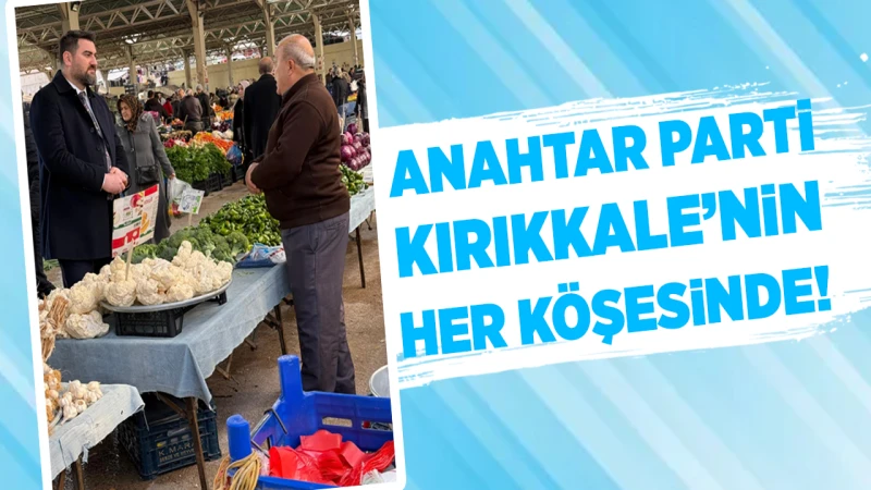 Anahtar Parti, Kırıkkale’nin her köşesinde!