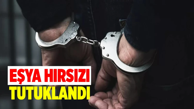 Eşya hırsızı tutuklandı