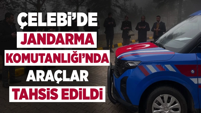 Çelebi’de Jandarma Komutanlığı’nda araçlar tahsis edildi