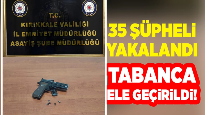 35 şüpheli yakalandı, tabanca ele geçirildi!