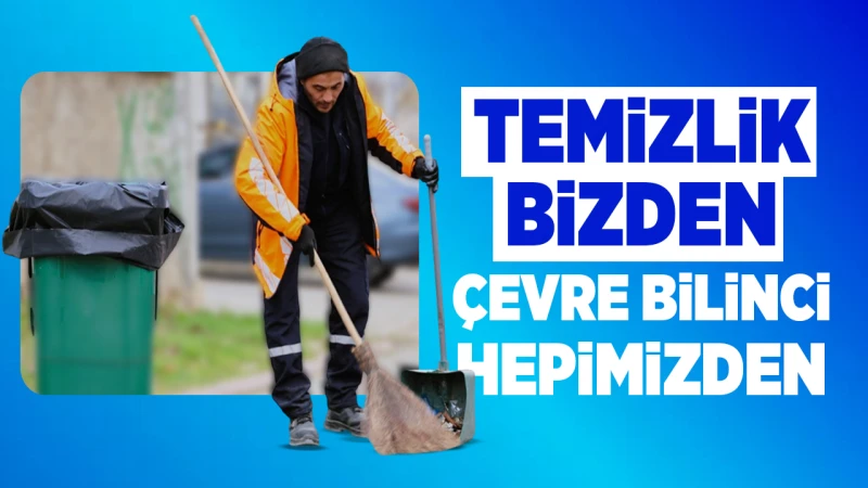 Temizlik bizden, çevre bilinci hepimizden