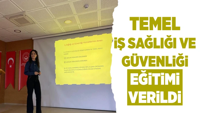 Temel iş sağlığı ve güvenliği eğitimi verildi