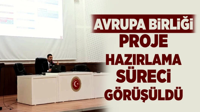 Avrupa Birliği proje hazırlama süreci görüşüldü