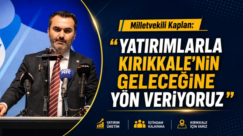 Milletvekili Kaplan: “Yatırımlarla Kırıkkale’nin geleceğine yön veriyoruz”