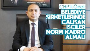 Önal: “Belediye şirketlerinde çalışan işçiler norm kadro almalı”