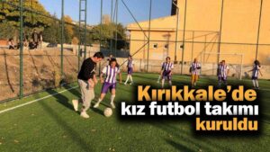 Kırıkkale’de kız futbol takımı kuruldu