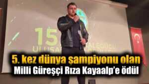 5. kez dünya şampiyonu olan Milli Güreşçi Rıza Kayaalp’e ödül