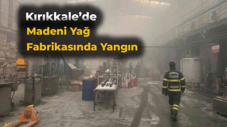 Kırıkkale’de madeni yağ fabrikasında yangın