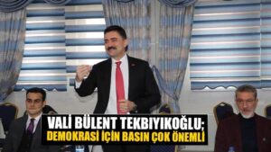 Vali Tekbıyıkoğlu: “Demokraside basının yeri çok önemli”