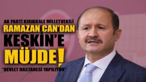 Milletvekili Ramazan CAN’dan Keskine Müjde