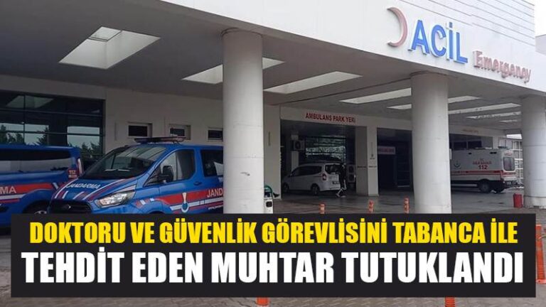 Doktoru ve güvenlik görevlisini tabanca ile tehdit eden muhtar tutuklandı