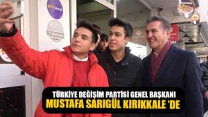 Türkiye Değişim Partisi (TDP) Genel Başkanı Mustafa SARGÜL ‘ün Son Durağı  Kırıkkale oldu