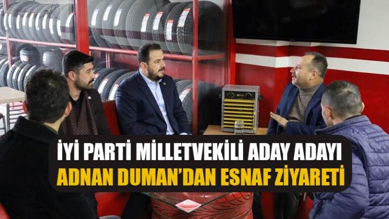 İYİ PARTİ MİLLETVEKİLİ ADAY ADAYI DUMAN’DAN ESNAF ZİYARETİ