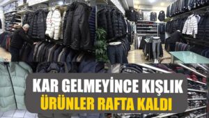 Kar gelmeyince kışlık ürünler rafta kaldı: “Kuraklık maalesef esnafı da kuruttu”