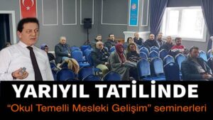 Ara tatilde “Okul Temelli Mesleki Gelişim” seminerleri