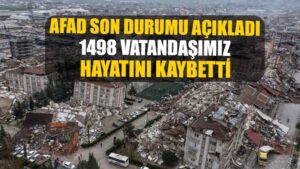 AFAD son durumu açıkladı! ‘1498 vatandaşımız hayatını kaybetti’