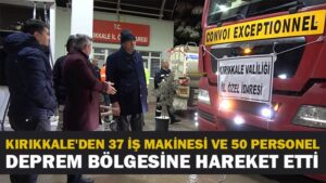 Kırıkkale’den 37 iş makinesi ve 50 personel deprem bölgesine hareket etti