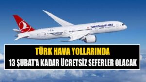 TÜRK HAVA YOLLARINDA 13 ŞUBAT’A KADAR SEFERLER ÜCRETSİZ