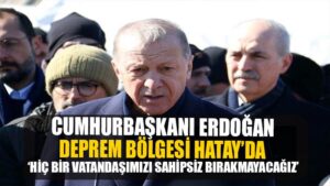 Cumhurbaşkanı Erdoğan Hatay’da!