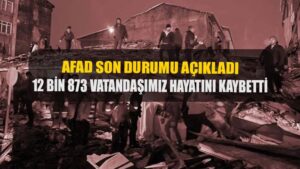 AFAD son durumu açıkladı! ’12 bin 873 vatandaşımız hayatını kaybetti’