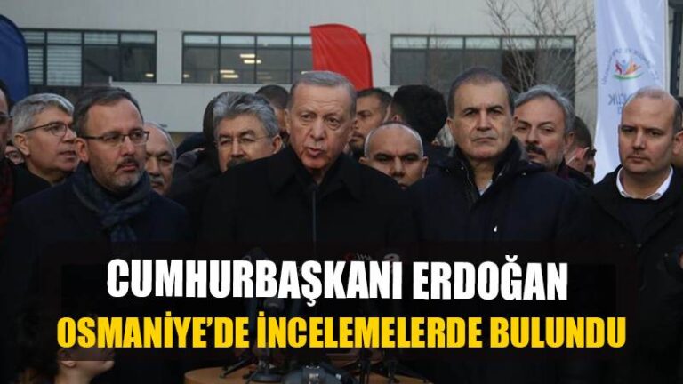 Cumhurbaşkanı Erdoğan depremin vurduğu Osmaniye’de incelemelerde bulundu