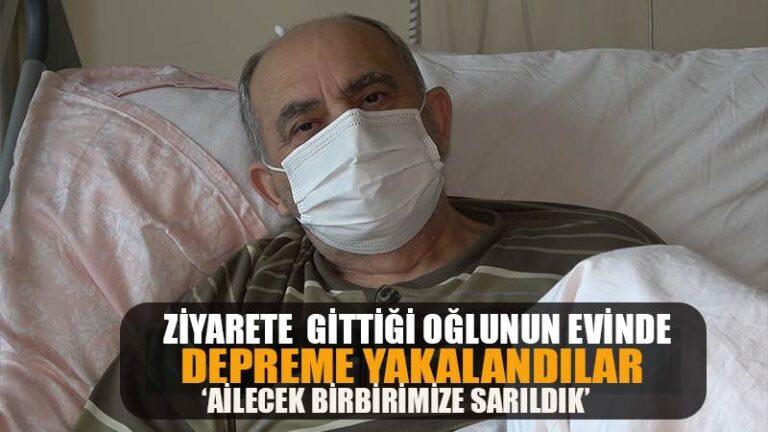 Ziyaret için gittiği oğlunun evinde depreme yakalanan vatandaş: “Ailecek birbirimize sarıldık”