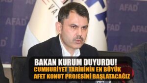 Bakan Kurum: ‘Cumhuriyet tarihinin en büyük afet konut seferberliğini başlatmış olacağız’