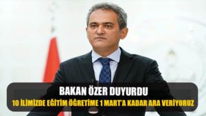 Bakan Özer duyurdu! 10 ilimizde eğitim öğretime 1 Mart’a kadar ara veriyoruz