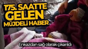 Hatay’da 175’inci saatte Naide Umay enkazdan sağ olarak çıkarıldı