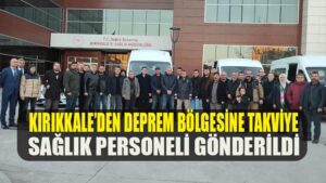Kırıkkale’den deprem bölgesine takviye sağlık personeli gönderildi