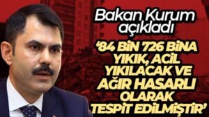 Bakan Kurum: ’84 bin 726 bina yıkık, acil yıkılacak ve ağır hasarlı olarak tespit edilmiştir