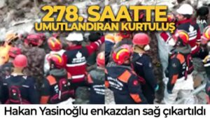 278’inci saatte inanılmaz kurtuluşun adı Hakan oldu