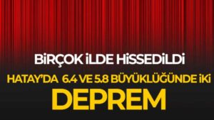 Hatay’da 6.4 ve 5.8 büyüklüğünde iki deprem