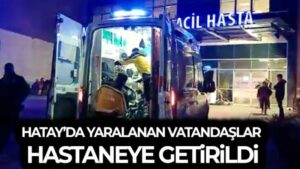 Hatay’da depremde yaralanan bazı vatandaşlar hastaneye getirildi