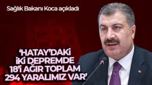Sağlık Bakanı Koca: ‘Hatay’daki iki depremde 18’i ağır toplam 294 yaralımız var’