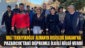VALİ TEKBIYIKOĞLU  ALMANYA DIŞİŞLERİ BAKANI’NA PAZARCIK’TAKİ DEPREMLE İLGİLİ BİLGİ VERDİ