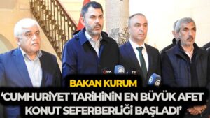 Bakan Kurum: ‘Cumhuriyet tarihinin en büyük afet konut seferberliği başladı’