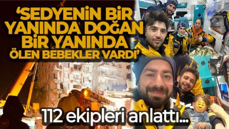 112 ekipleri anlattı: ‘Sedyenin bir yanında doğan bir yanında ölen bebekler vardı’
