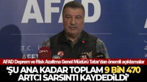 AFAD Deprem ve Risk Azaltma Genel Müdürü Tatar: ‘Şu ana kadar toplam 9 bin 470 artçı sarsıntı kaydedildi’