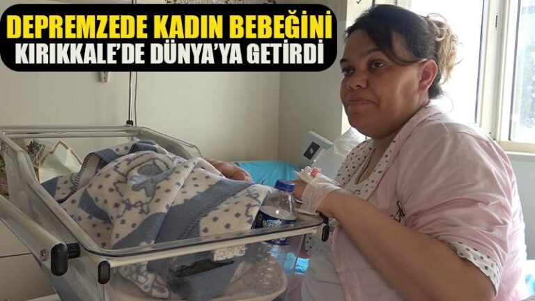 Depremzede kadın, bebeğini Kırıkkale’de dünyaya getirdi