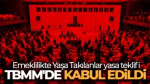 Emeklilikte Yaşa Takılanlar yasa teklifi TBMM’de kabul edildi