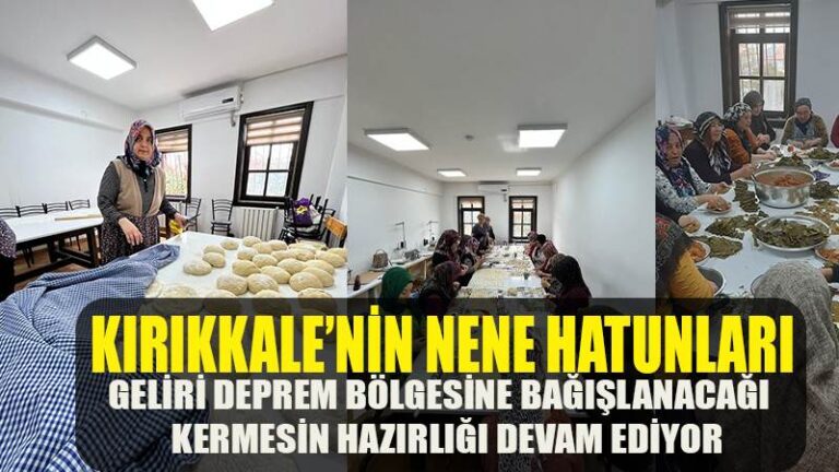 Kırıkkale’nin ‘NENE HATUNLARI’ Geliri Deprem Bölgesine Bağışlanacağı Kermesin Hazırlığı Devam Ediyor