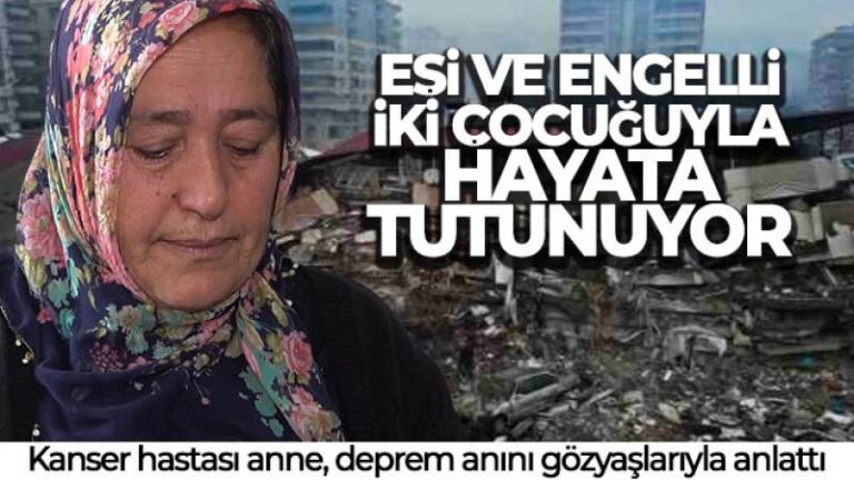 Kanser hastası anne, deprem anını gözyaşlarıyla anlattı