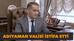 Adıyaman Valisi istifa etti